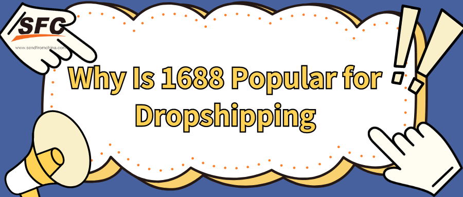Why Is 1688 Popular for Dropshipping & How to Dropship in 1688